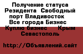 Получение статуса Резидента “Свободный порт Владивосток“ - Все города Бизнес » Куплю бизнес   . Крым,Севастополь